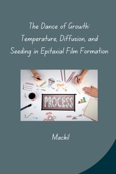 Paperback The Dance of Growth: Temperature, Diffusion, and Seeding in Epitaxial Film Formation Book