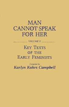 Hardcover Man Cannot Speak for Her: Volume II; Key Texts of the Early Feminists (Contributions in Women's Studies) Book