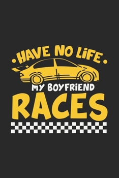 Have No Life My Boyfriend Races: 120 Pages I 6x9 I Weekly Planner With Notices I Funny Car Racing & Race Car Driver Gifts