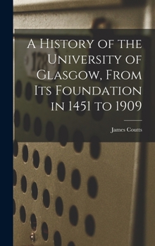 Hardcover A History of the University of Glasgow, From its Foundation in 1451 to 1909 Book