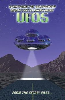 Paperback Everything The Government Wants You To Know About UFOs: From The Secret Files... Book