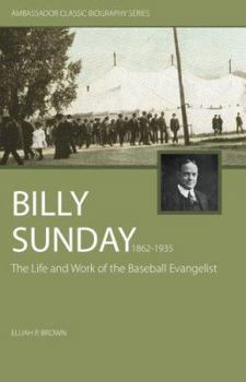 Paperback Billy Sunday 1862-1935: The Life and Work of a Baseball Evangelist - The Real Billy Sunday Book