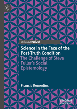 Science in the Face of the Post-Truth Condition: The Challenge of Steve Fuller’s Social Epistemology