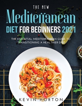 Paperback The NEW Mediterranean Diet for Beginners 2021: The Essential Mediterranean Guide to Transitioning a Healthier Diet Book