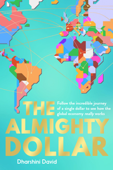 Hardcover The Almighty Dollar: Follow the Incredible Journey of Single Dollar to See How the Global Economy Really Works Book