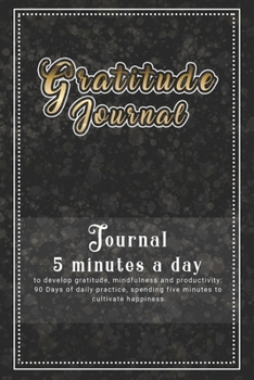 Gratitude Journal: : Journal 5 minutes a day to develop gratitude, mindfulness and productivity: 90 Days of daily practice, spending five minutes to cultivate happiness (Daily habit journals)