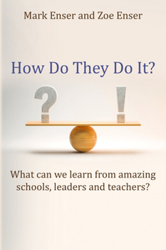 How Do They Do It? : What Can We Learn from Amazing Schools, Leaders and Teachers?