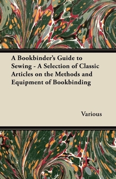 Paperback A Bookbinder's Guide to Sewing - A Selection of Classic Articles on the Methods and Equipment of Bookbinding Book