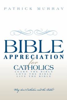 Paperback Bible Appreciation for Catholics: Learn the Bible. Love the Bible. Live the Bible. Book