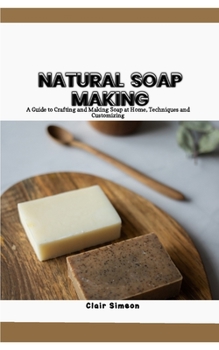 Paperback Natural Soap Making: A Guide to Crafting and Making Soap at Home, Techniques and Customizing Book