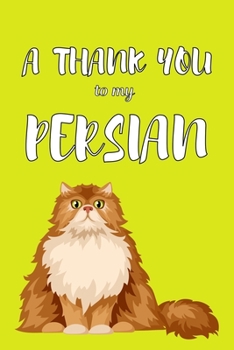 A Thank You To My Persian: Perfect Gratitude Journal For All Cat Owner To Cultivate Happiness