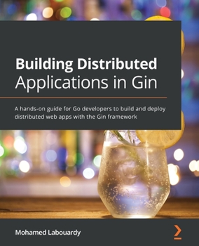 Paperback Building Distributed Applications in Gin: A hands-on guide for Go developers to build and deploy distributed web apps with the Gin framework Book