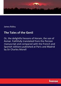 Paperback The Tales of the Genii: Or, the delightful lessons of Horam, the son of Asmar. Faithfully translated from the Persian manuscript and compared Book