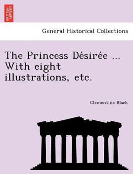Paperback The Princess De&#769;sire&#769;e ... With eight illustrations, etc. Book