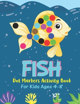 Paperback Fish Dot Markers Activity Book For Kids Ages 4-8: Fish Lover Colorful Activity Book For Children Boys Girls, Cute Gift For Toddlers Book