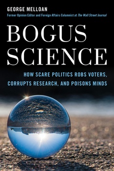 Hardcover Bogus Science: How Scare Tactics Rob Voters, Corrupt Research, and Poison Minds Book