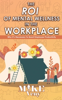 Paperback The ROI of Mental Wellness in the Workplace: Why It's Necessary to Boost Employee Productivity Book