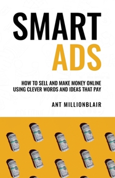 Paperback Smart Ads: How To Sell And Make Money Online Using Clever Ideas And Words That Pay Book