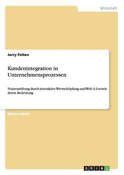 Paperback Kundenintegration in Unternehmensprozessen. Nutzenstiftung durch interaktive Wertschöpfung und Web 3.0 sowie deren Bedeutung: Mit erfolgversprechenden [German] Book