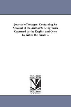 Paperback Journal of Voyages: Containing An Account of the Author'S Being Twice Captured by the English and Once by Gibbs the Pirate ... Book