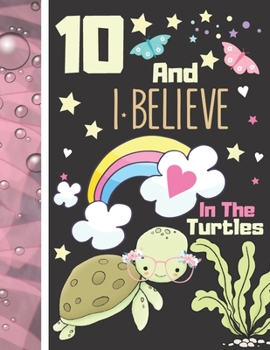 10 And I Believe In The Turtles: Turtle Notebook Journal Gift For Girls Age 10 Years Old - College Ruled Green Turtle To Do List Notepad To Take Subject Notes