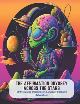 The Affirmation Odyssey Across the Stars: 50 Intriguing Designs for a Mindful Coloring Adventure