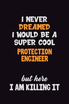 Paperback I Never Dreamed I would Be A Super Cool Protection Engineer But Here I Am Killing It: 6x9 120 Pages Career Pride Motivational Quotes Blank Lined Job N Book