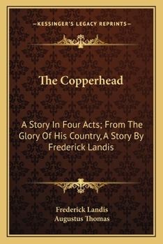 Paperback The Copperhead: A Story In Four Acts; From The Glory Of His Country, A Story By Frederick Landis Book