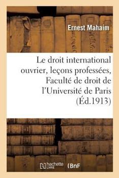 Paperback Le Droit International Ouvrier: Leçons Professées À La Faculté de Droit de l'Université de Paris [French] Book