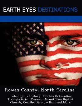 Rowan County, North Carolina: Including Its History, the North Carolina Transportation Museum, Mount Zion Baptist Church, Corriher Grange Hall, and More