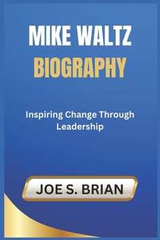 MIKE WALTZ BIOGRAPHY: Inspiring Change Through Leadership