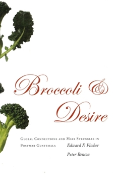 Paperback Broccoli and Desire: Global Connections and Maya Struggles in Postwar Guatemala Book