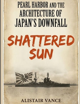 Paperback Pearl Harbor and the Architecture of Japan's Downfall: Shattered Sun Book