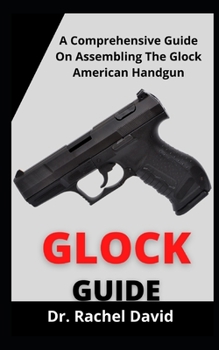 Paperback Glock Guide: A Comprehensive Guide On Assembling The Glock American Handgun Book