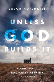 Paperback Unless God Builds It: A Proposal to Radically Rethink the Church Book
