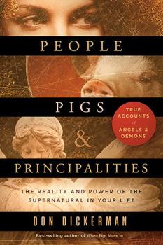 Paperback People, Pigs, and Principalities: The Reality and Power of the Supernatural in Your Life Book
