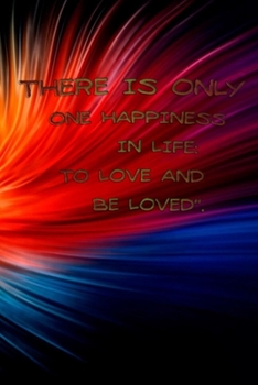 Paperback There Is Only One Happiness in Life: TO LOVE AND BE LOVED''.: Journal Notebook For Valentines Days & Resolution Gift valentine activity book