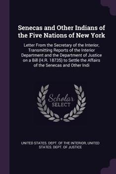 Senecas and other Indians of the Five nations of New York: letter from the Secretary of the Interior, transmitting reports of the Interior Department ... the affairs of the Senecas and other Indi