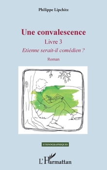 Une convalescence: Livre 3 - Etienne serait-il comédien ? Roman (Ethnographiques) (French Edition)