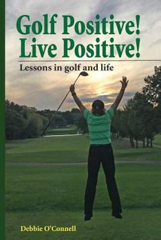 Paperback Golf Positive! Live Positive!: Lessons in golf and life Book