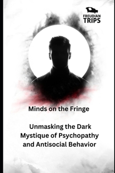 Paperback Minds on the Fringe: Unmasking the Dark Mystique of Psychopathy and Antisocial Behavior Book