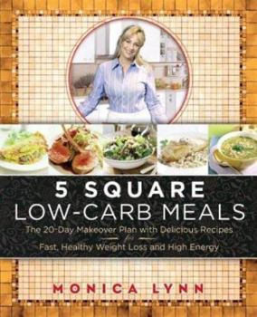 Hardcover 5 Square Low-Carb Meals: The 20-Day Makeover Plan with Delicious Recipes for Fast, Healthy Weight Loss and High Energy Book
