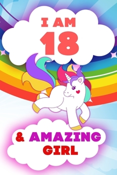 Paperback I am 18 and Amazing Girl, Happy Birthday Gift, 18 Years Old Unicorn Journal Notebook for Girls: 120 Pages, 6x9, Soft Cover, Matte Finish, Lined Journa Book