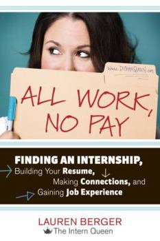 Paperback All Work, No Pay: Finding an Internship, Building Your Resume, Making Connections, and Gaining Job Experience Book