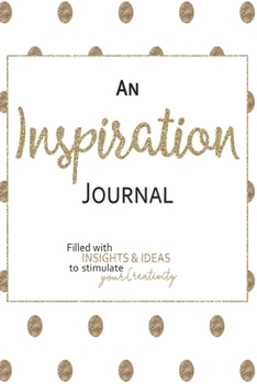 Paperback An Inspiration Journal: Filled With Insights and Ideas to Stimulate Your Creativity - 6x9 Notebook with Blank Lined Pages to Capture Your Thou Book