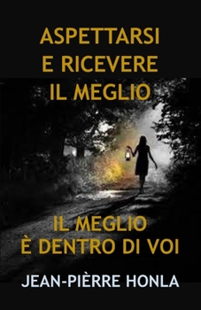 ASPETTARSI E RICEVERE IL MEGLIO: IL MEGLIO È DENTRO DI VOI