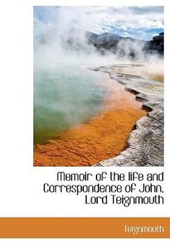 Memoir of the Life and Correspondence of John, Lord Teignmouth