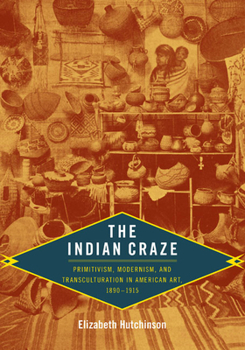 Paperback The Indian Craze: Primitivism, Modernism, and Transculturation in American Art, 1890-1915 Book