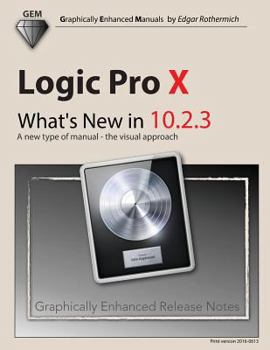 Paperback Logic Pro X - What's New in 10.2.3: A new type of manual - the visual approach Book