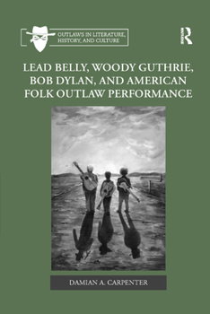 Paperback Lead Belly, Woody Guthrie, Bob Dylan, and American Folk Outlaw Performance Book